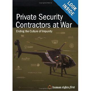 Private Security Contractors at War Ending the Culture of Impunity Human Rights First staff 9780979997501 Books