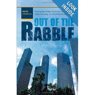 Out of the Rabble Ending the Global Economic Crisis by Understanding the Zimbabwean Experience David Chiweza 9781475973853 Books