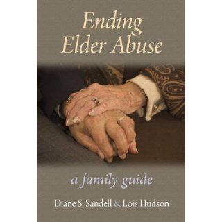 Ending Elder Abuse A Family Guide Diane S. Sandell, Lois Hudson 9780936609430 Books