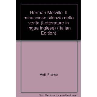 Herman Melville Il minaccioso silenzio della verita (Letterature in lingua inglese) (Italian Edition) Franco Meli 9788876950889 Books