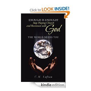 Enough is Enough Stop Playing Church and Reconnect with God The World Needs You   Kindle edition by C.N. Lofton. Religion & Spirituality Kindle eBooks @ .