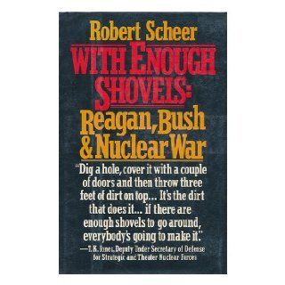 With Enough Shovels Reagan, Bush, and Nuclear War Robert Scheer 9780394414829 Books