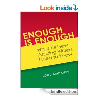 Enough is Enough What All New Aspiring Writers Need to Know eBook Rod J. Mustanski Kindle Store