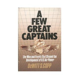 A Few Great Captains The Men and Events That Shaped the Development of U.S. Air Power Dewitt S. Copp 9780939009299 Books