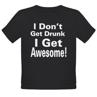 I Dont Get Drunk (White) T Shirt by laughoutlouddesigns1