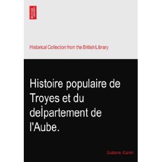 Histoire populaire de Troyes et du departement de l'Aube. Gustave. Carre Books