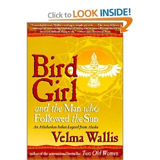 Bird Girl and the Man Who Followed the Sun An Athabaskan Indian Legend from Alaska Velma Wallis, Jim Grant, William L. Hensley 9780613181709 Books