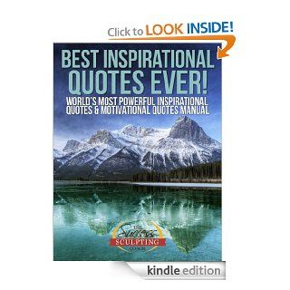 Best Inspirational Quotes Ever   World's Most Powerful Inspirational Quotes & Motivational Quotes Manual eBook Success Sculpting Coach, Success Sculpting Inc Kindle Store