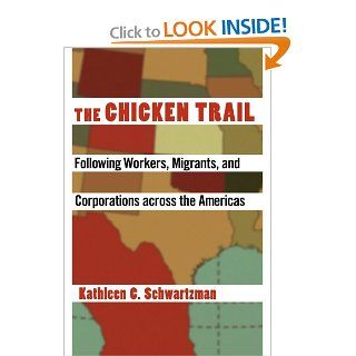 The Chicken Trail Following Workers, Migrants, and Corporations across the Americas Kathleen C. Schwartzman 9780801478093 Books