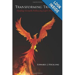 Transforming Tragedy Finding Growth Following Life's Traumas Edward J. Hickling Psy.D. 9781477506899 Books