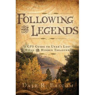 Following the Legends   A GPS Guide to Utah's Lost Mines and Hidden Treasures Dale Bascom 9781599550435 Books