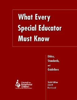 What Every Special Educator Must Know Ethics, Standards, and Guidelines for Special Education Council for Exceptional Children 9780865864443 Books