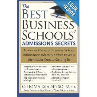 The Best Business Schools' Admissions Secrets A Former Harvard Business School Admissions Board Member Reveals the Insider Keys to Getting In Chioma Isiadinso 9781402212130 Books