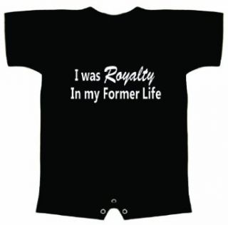 Funny Baby Romper (I WAS ROYALTY IN MY FORMER LIFE) Infant T Shirt Clothing