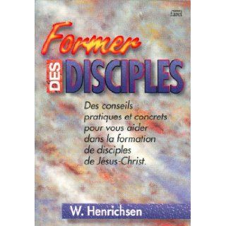Former des Disciples (French Edition) Walter Henrichsen 9782863141670 Books