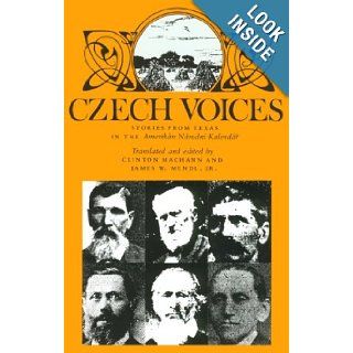 Czech Voices Stories from Texas in the Amerikan Narodni Kalendar (Centennial Series of the Association of Former Students, Texas A&M University, No 39) Clinton Machann, James W. Mendl. Jr. 9780890968468 Books