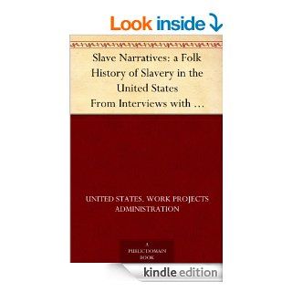 Slave Narratives a Folk History of Slavery in the United States From Interviews with Former Slaves Administrative Files Selected Records Bearing on the History of the Slave Narratives   Kindle edition by Work Projects Administration. Literature & Fict