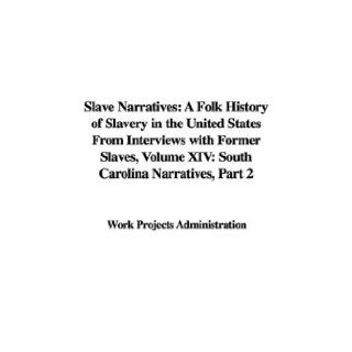Slave Narratives A Folk History of Slavery in the United States From Interviews with Former Slaves, Volume XIV South Carolina Narratives, Part 2 Work Projects Administration 9781437800210 Books