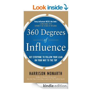 360 Degrees of Influence Get Everyone to Follow Your Lead on Your Way to the Top eBook Harrison Monarth Kindle Store