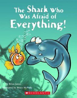 The Shark Who Was Afraid Of Everything Brian James, Bruce McNally 9780439786720 Books