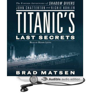 Titanic's Last Secrets The Further Adventures of Shadow Divers John Chatterton and Richie Kohler (Audible Audio Edition) John Chatterton, Richie Kohler, Brad Matsen, Henry Leyva Books