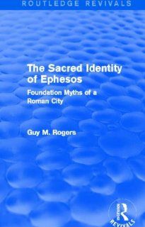 The Sacred Identity of Ephesos (Routledge Revivals) Foundation Myths of a Roman City (9780415740241) Guy Maclean Rogers Books