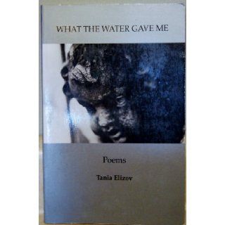 What the Water Gave Me Tania Elizov 9781880855003 Books
