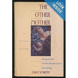 The Other Mother A Woman's Love for the Child She Gave Up for Adoption Carol Schaefer 9780939149414 Books