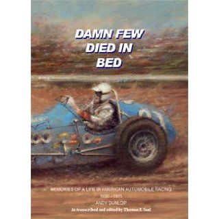 Damn Few Died in Bed Memories of a Life in American Automobile Racing 1930  1975 Andy Dunlop, Thomas F. Saal 9780976668336 Books