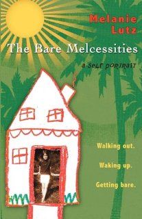 The Bare Melcessities Walking Out. Waking Up. Getting Bare Melanie Lutz 9781432724238 Books