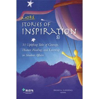 More Stories of Inspiration  51 Uplifting Tales of Courage, Humor, Healing, and Learning in Student Affairs Sarah M. Marshall 9780931654152 Books