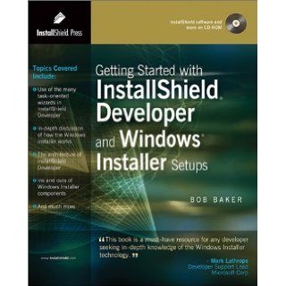 Getting Started with InstallShield Developer and Windows Installer Setups Bob Baker 9780971570801 Books