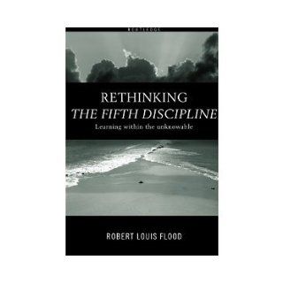 Rethinking the Fifth Discipline Learning Within the Unknowable [Paperback] [1999] Robert Louis Flood Books