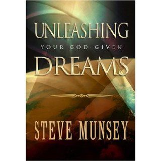 Unleashing Your God Given Dreams Steve Munsey 9781595740007 Books
