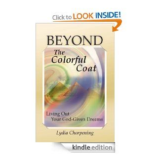 Beyond the Colorful Coat (Living Out Your God Given Dreams) eBook Lydia Chorpening Kindle Store