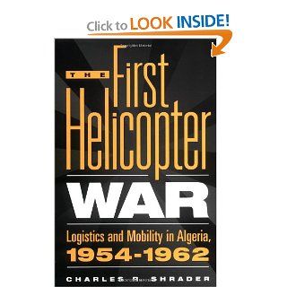 The First Helicopter War Logistics and Mobility in Algeria, 1954 1962 (0000275963888) Charles R. Shrader Books