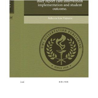 Examining the influence of treatment integrity Accuracy of daily report card intervention implementation and student outcome. Rebecca Kate Vujnovic 9781243758552 Books