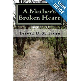 A Mother's Broken Heart How God's Healing Power Gives Strength Teresa D Sullivan 9781449970420 Books