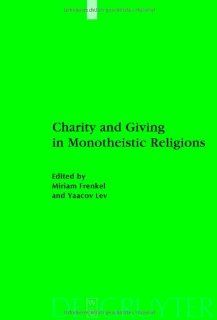 Charity and Giving in Monotheistic Religions (Studien Zur Geschichte Und Kultur Des Islamischen Orients) (9783110209464) Miriam Frenkel, Yaacov Lev, Miriam Frenkel, Yaacov Lev Books