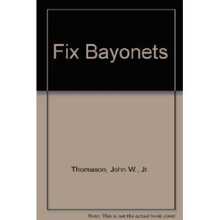 Fix Bayonets John; Jr. Thomason W 9780940328068 Books