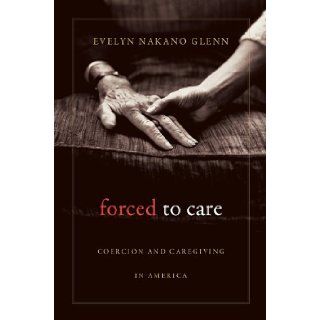 Forced to Care Coercion and Caregiving in America (9780674064157) Evelyn Nakano Glenn Books