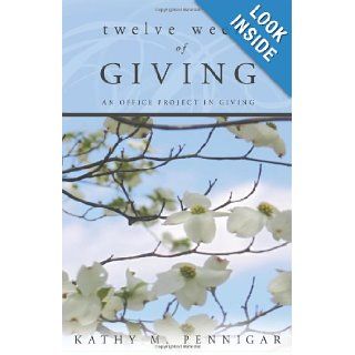 Twelve Weeks of Giving An Office Project in Giving Kathy M. Pennigar 9781449730192 Books