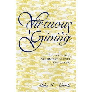 Virtuous Giving Philanthropy, Voluntary Service, and Caring (Philanthropic and Nonprofit Studies) Mike W. Martin 9780253336774 Books