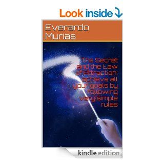 The Secret and the Law of Attraction achieve all your goals by following very simple rules eBook Everardo Murias Kindle Store