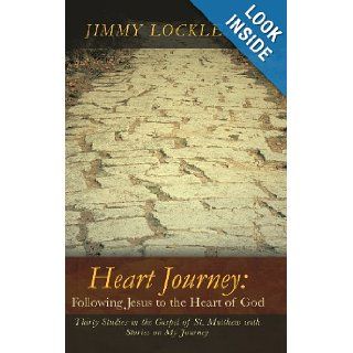Heart Journey Following Jesus to the Heart of God Thirty Studies in the Gospel of St. Matthew with Stories on My Journey Jimmy Locklear 9781490807072 Books
