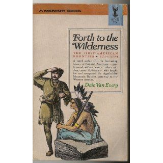 FORTH TO THE WILDERNESS The First American Frontier 1754 1774 (A Mentor Book) Dale Van Every Books