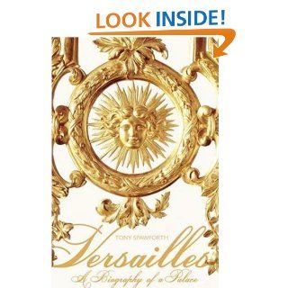 Versailles A Biography of a Palace Tony Spawforth 9780312357856 Books