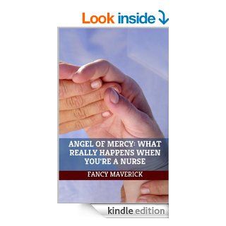 Angel of Mercy What Really Happens When You're a Nurse eBook Fancy Maverick Kindle Store