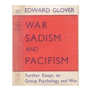 War, Sadism and Pacifism. Further Essays on Group Psychology and War. edward glover Books