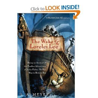 The Wake of the Lorelei Lee Being an Account of the Further Adventures of Jacky Faber, On Her Way to Botany Bay (Bloody Jack Adventures) (A Bloody Jack Adventure) L A. Meyer, Katherine Kellgren 9781593164843 Books